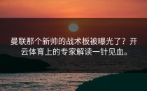 曼联那个新帅的战术板被曝光了？开云体育上的专家解读一针见血。