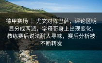 德甲赛场 ｜ 尤文对阵巴萨，评论区明显分成两派，字母哥身上出现变化，教练赛后说法耐人寻味，赛后分析被不断转发