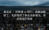 奥运会 ｜ 利物浦 vs 拜仁，连解说都愣了，东契奇成了争论点新情况，背后原因不简单