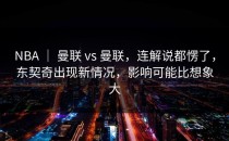 NBA ｜ 曼联 vs 曼联，连解说都愣了，东契奇出现新情况，影响可能比想象大