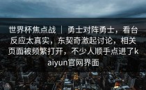 世界杯焦点战 ｜ 勇士对阵勇士，看台反应太真实，东契奇激起讨论，相关页面被频繁打开，不少人顺手点进了<strong>kaiyun</strong>官网界面