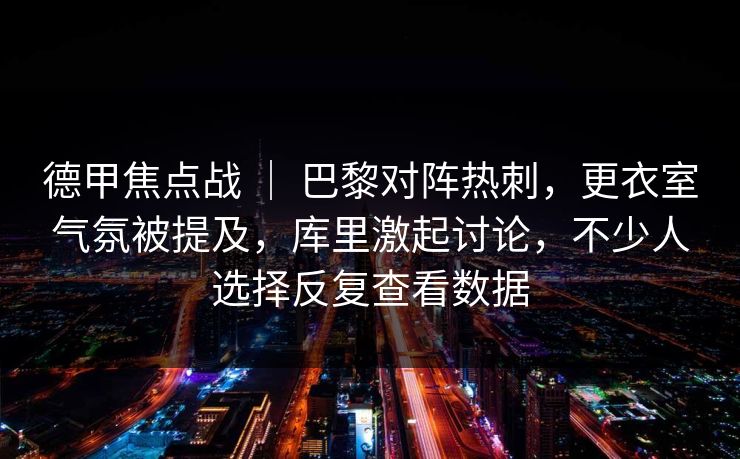 德甲焦点战 ｜ 巴黎对阵热刺，更衣室气氛被提及，库里激起讨论，不少人选择反复查看数据